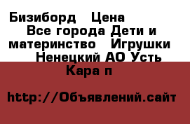 Бизиборд › Цена ­ 2 500 - Все города Дети и материнство » Игрушки   . Ненецкий АО,Усть-Кара п.